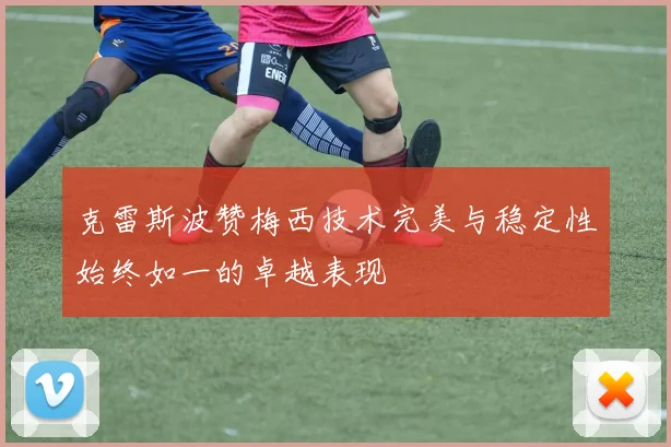 克雷斯波赞梅西技术完美与稳定性始终如一的卓越表现